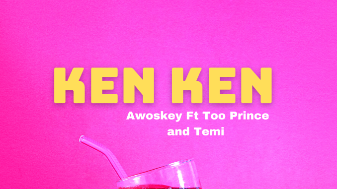 Too Prince - Ken Ken X Awoskey and Temi