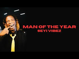 Seyi Vibez - Man of The Year | Download MP3, JustNaija, NaijaLoaded, TrendyBeatz, Xclusiveloaded, six9ja